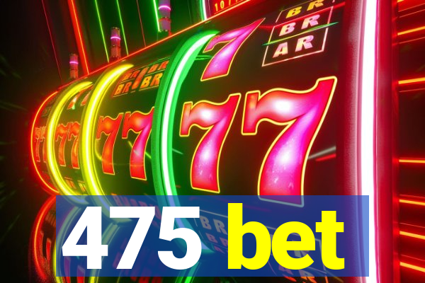 475 bet